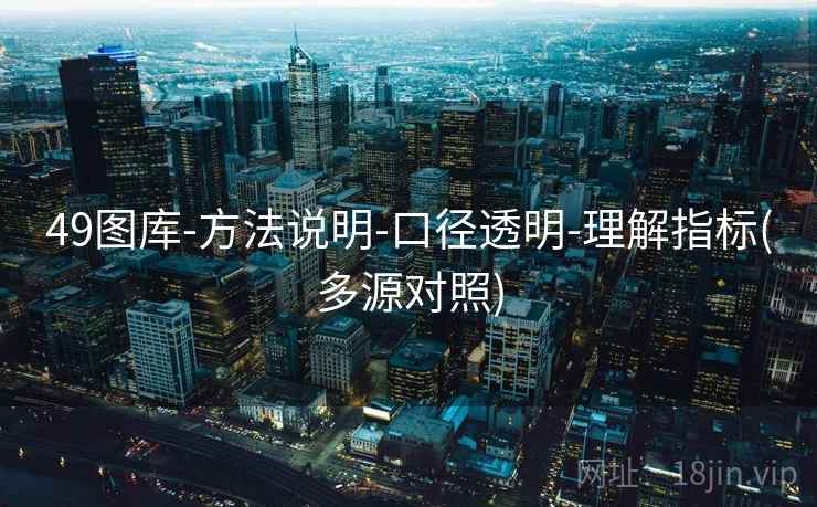 49图库-方法说明-口径透明-理解指标(多源对照)